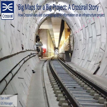 Crossrail - Big Maps for a Big Project - Smart Infrastructure - Esri UK Annua...