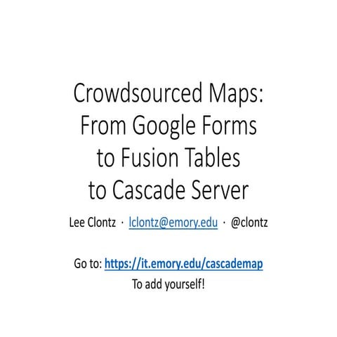 Crowdsourced Maps: From Google Forms to Fusion Tables to Cascade Server