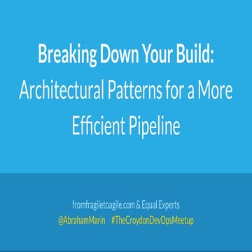 Breaking down your build: Architectural patterns for a more efficient pipelin...