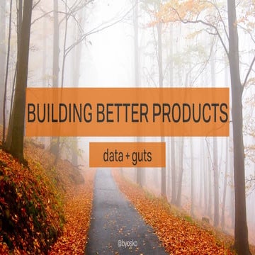 Building Better Products: Data + Guts