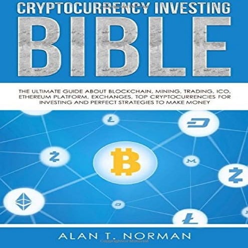 Cryptocurrency investing bible  the ultimate guide about blockchain, mining, trading, ico, ethereum platform, exchanges, top cryptocurrencies for investing and perfect strategies to make money ( pdf drive )