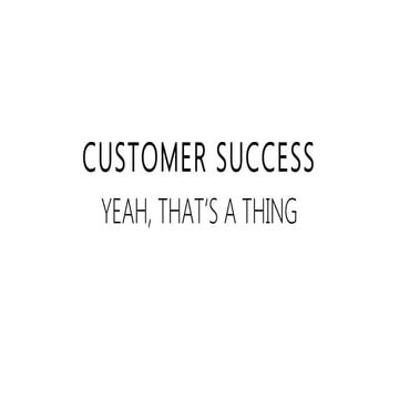 Customer Success: Yeah, That's A Thing
