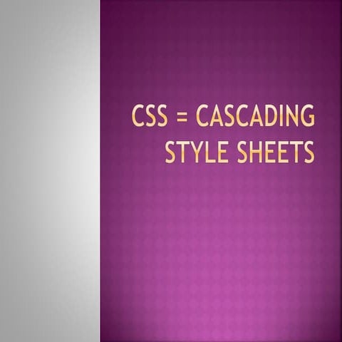 Css = cascading style sheets