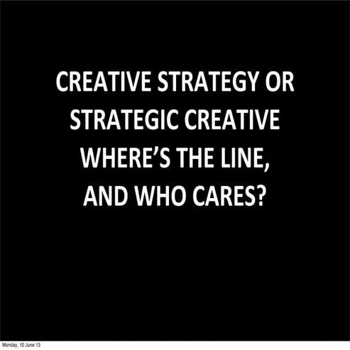 Creative strategy or strategic creative - where's the line and who cares?