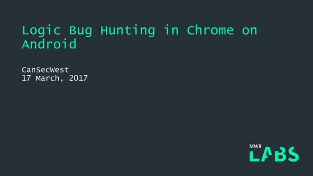 CSW2017 Geshev+Miller logic bug hunting in chrome on android