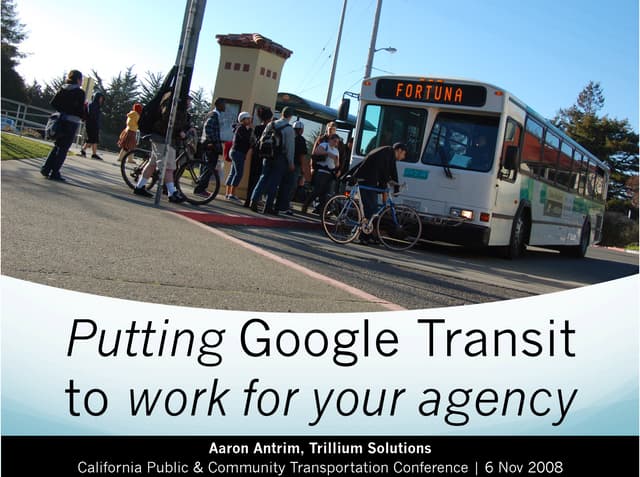 Putting Google Transit to work for your agency | CalACT & CTA Conference, Nov...