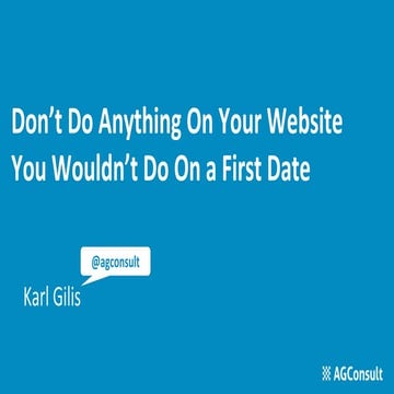Don't do anything on your website you wouldn't do on a first date