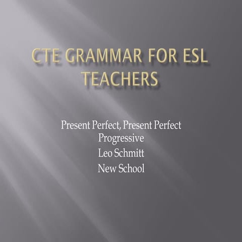 CTE grammar for ESL Teachers Present Perfect