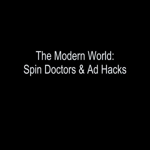The Modern World:Spin Doctors & Ad Hacks