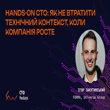 "Hands-on CTO: How Not to Lose Technical Context as the Company Scales",Ihor ...