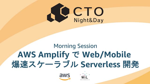 [CTO Night & Day 2019] AWS Amplify で Web/Mobile 爆速スケーラブル Serverless 開発 #ctonight