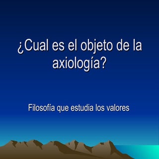 Cual es el objeto de la axiología