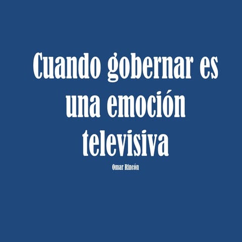 Cuando gobernar es una emoción televisiva