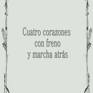 Cuatro corazones con freno y marcha...