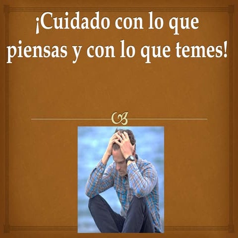 ¡Cuidado con lo que piensas y con lo que temes!