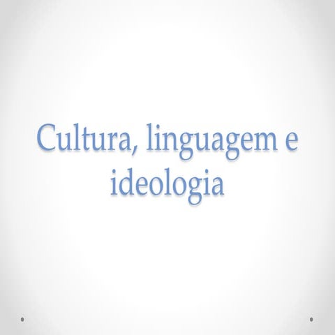 Cultura, linguagem e ideologia! 17t1