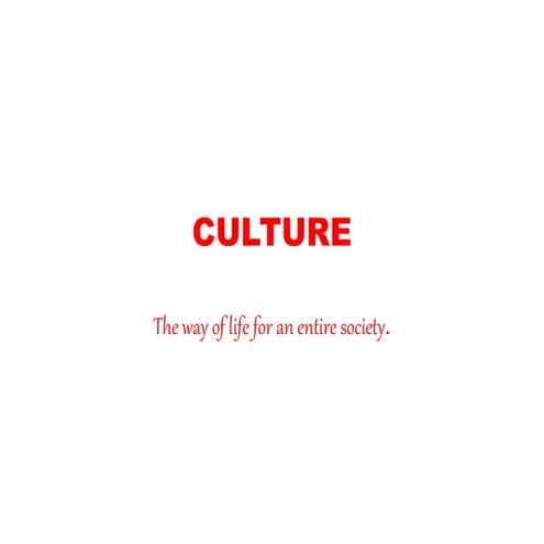 CULTURE-The way of life for entire society.