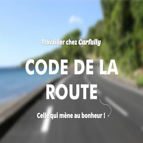 Travailler chez Carfully - Le code de la route du Bonheur  - Culture @Carfully