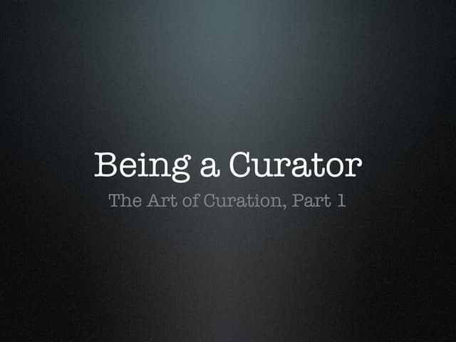 The Art of Curation, Part 1 : Being a Curator