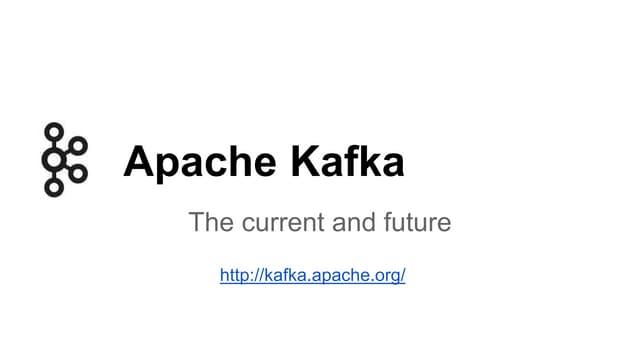 Current and Future of Apache Kafka