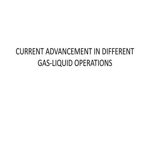 Current advancement in different gas liquid operations