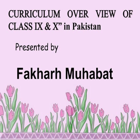 Curriculum overview of class 9th and 10th in pakistan presented by fakharh mu...