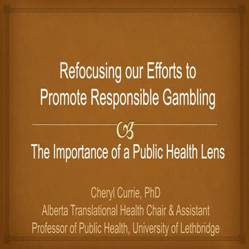 Cheryl Currie: Refocusing our Efforts to Promote Responsible Gambling: The Im...