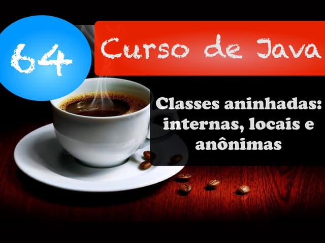 [Curso Java Basico] Aula 64: Classes aninhadas: internas, locais e anonimas