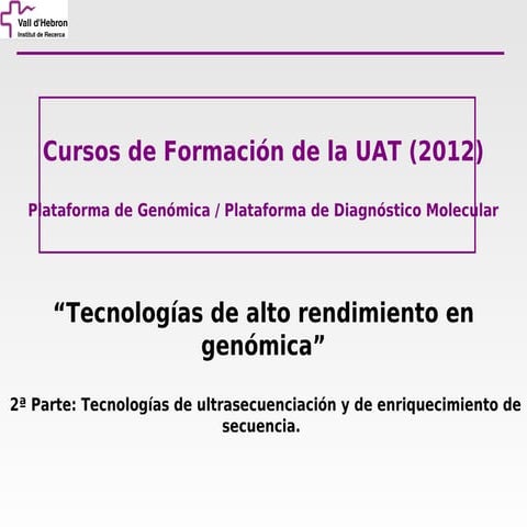 Curso de Genómica - UAT (VHIR) 2012 - Tecnologías de Ultrasecuenciación y de ...
