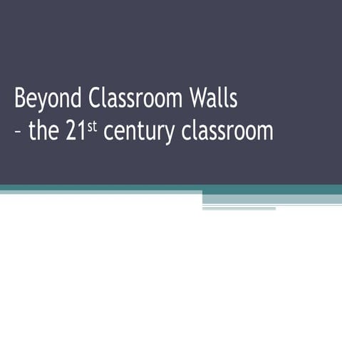 Beyond Classroom Walls - the 21st century classroom