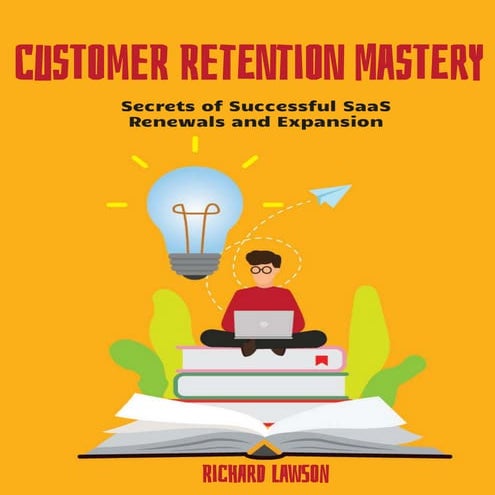 Customer Retention Mastery: Secrets of Successful SaaS Renewals and Expansion