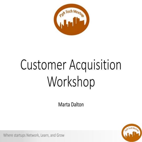 Pittsburgh Tech Meetup - Customer acquisition workshop