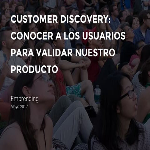 Customer Discovery: conocer a los usuarios para validar nuestro producto