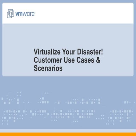 Virtualize Your Disaster! Customer Use Cases & Scenarios