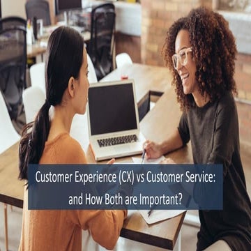 Customer Experience (cx) vs. Customer Service: and How Both are Important