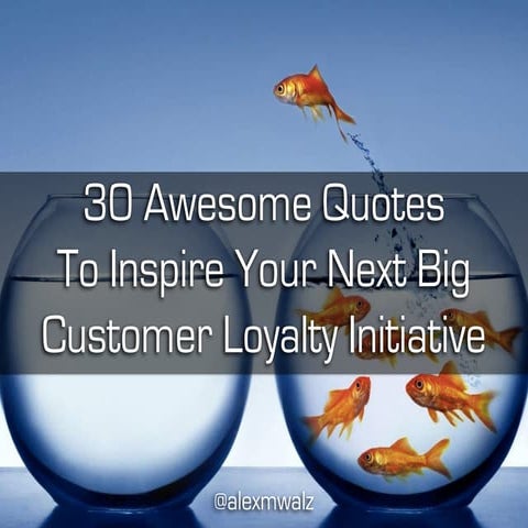 30 Awesome Quotes To Inspire Your Next Big Customer Loyalty Initiative