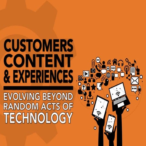 Customers, Content & Experiences - Beyond Random Acts Of Technology