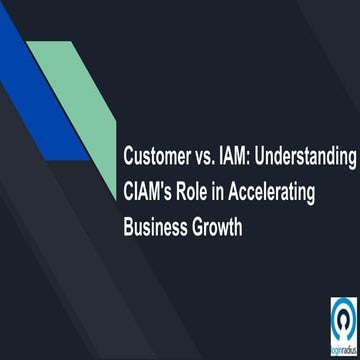 Customer vs. IAM: Understanding CIAM's Role in Accelerating Business Growth.pptx