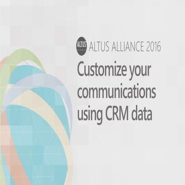 Altus Alliance 2016 - Customize your communications using CRM Data
