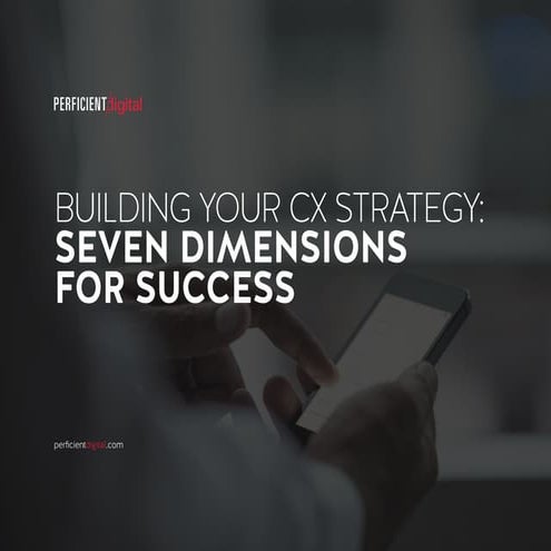 BUILDING YOUR CX STRATEGY: SEVEN DIMENSIONS FOR SUCCESS