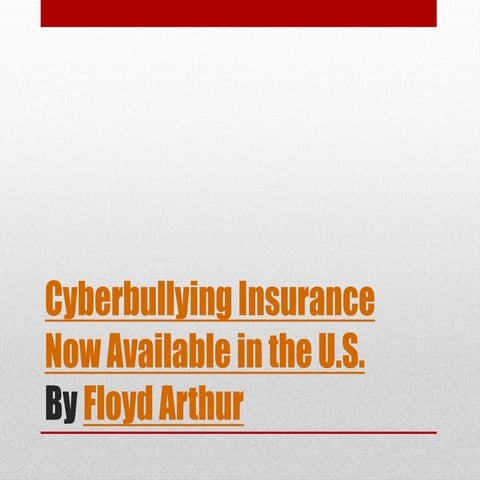 Cyberbullying insurance now available in the US by Floyd Arthur (PPT)