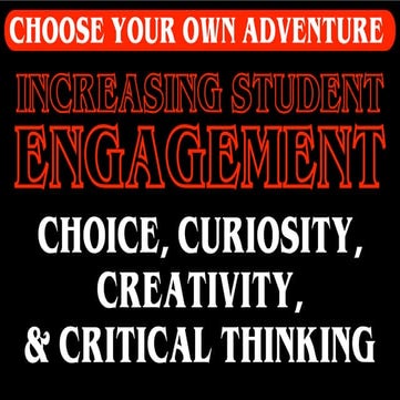 CHOOSE YOUR OWN ADVENTURE:  Increasing Student Engagement