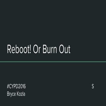 Reboot! Or Burn out