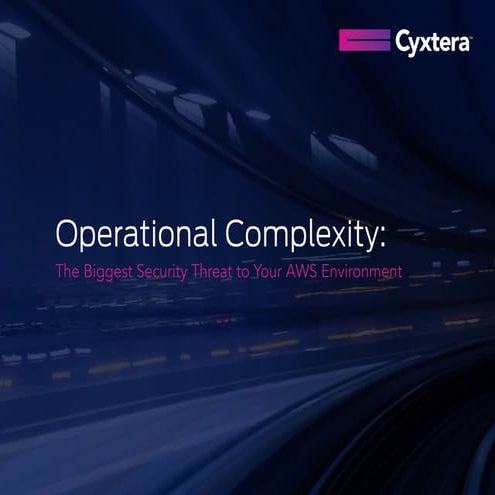 Cyxtera - Operational Complexity: The Biggest Security Threat to Your AWS Env...