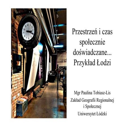Czasoprzestrzenie Przestrzeń i czas społecznie doświadczane...Przykład Łodzi_...