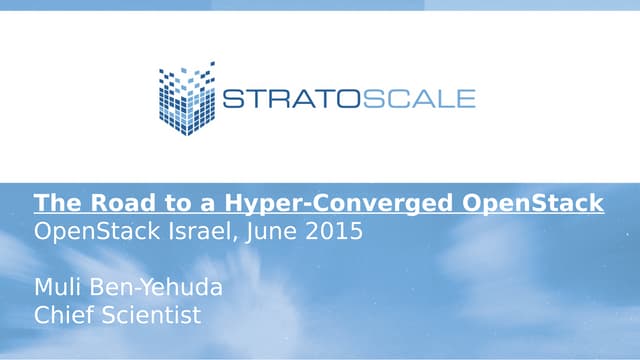 Muli Ben-Yehuda, Stratoscale - The Road to a Hyper-Converged OpenStack, OpenS...