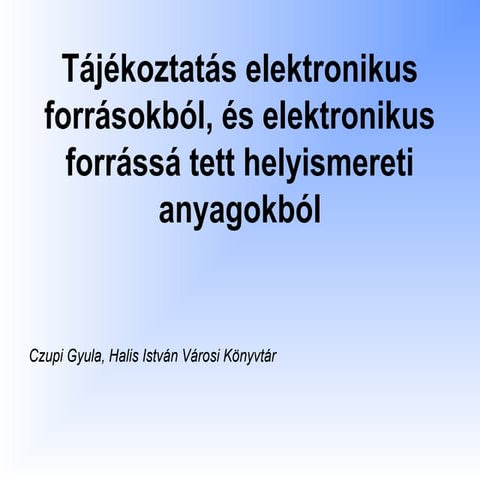 Czupi Gyula: Tájékoztatás elektronikus forrásokból, és elektronikus forrássá ...