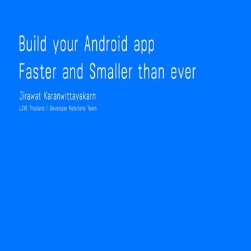 Build your Android app Faster and Smaller than ever