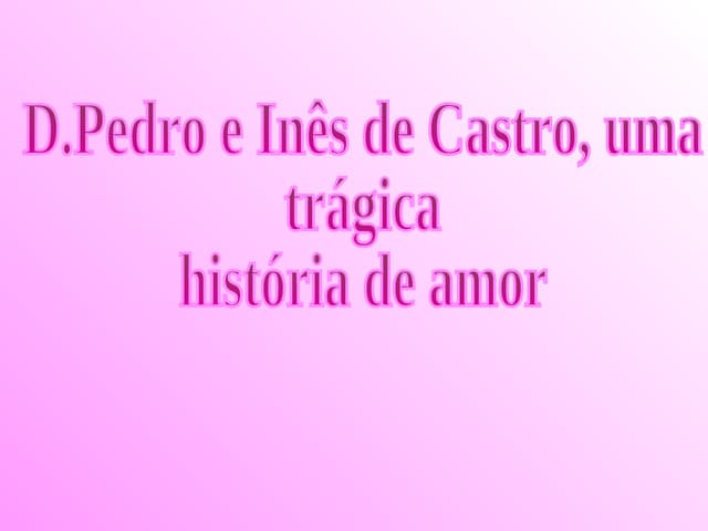 D.Pedro E D.InêS De Castro Uma TráG...