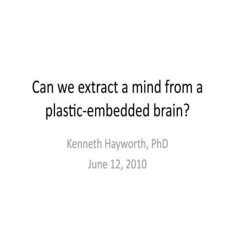 Can we extract a mind from a plastic-embedded brain? - Kenneth Hayworth - H+ Summit @ Harvard